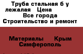 Труба стальная,б/у лежалая › Цена ­ 15 000 - Все города Строительство и ремонт » Материалы   . Крым,Симферополь